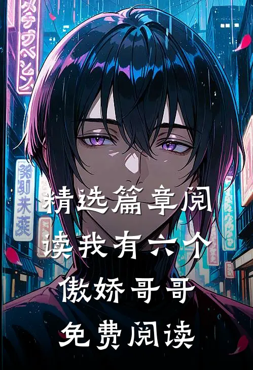 精选篇章阅读我有六个傲娇哥哥免费阅读