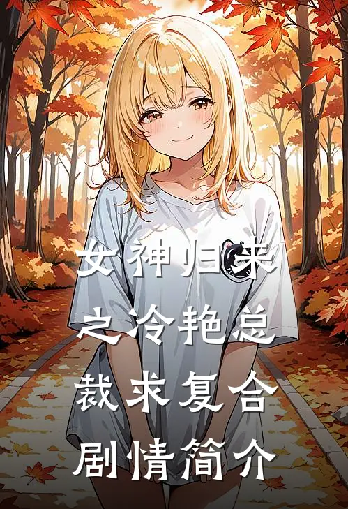 女神归来之冷艳总裁求复合剧情简介