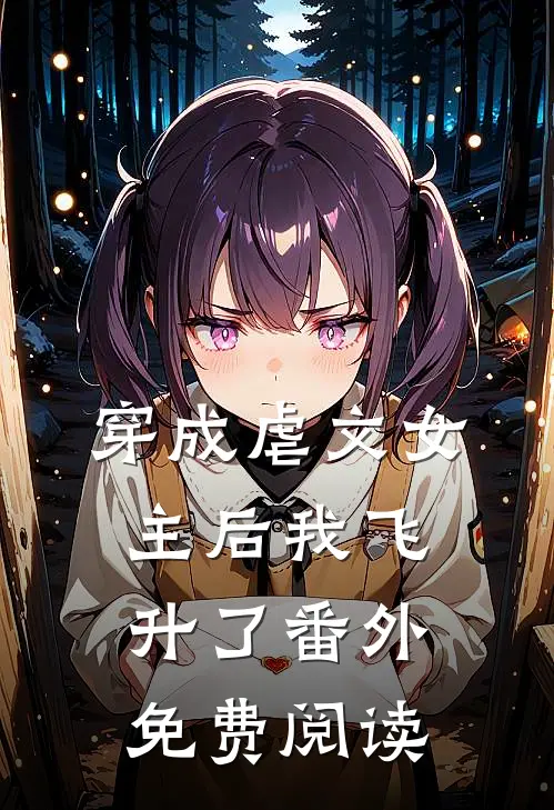 穿成虐文女主后我飞升了 番外免费阅读