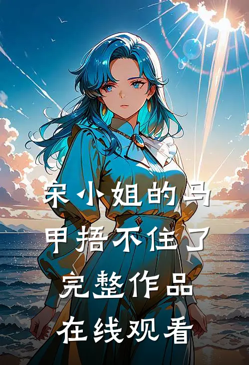 宋小姐的马甲捂不住了完整作品在线观看