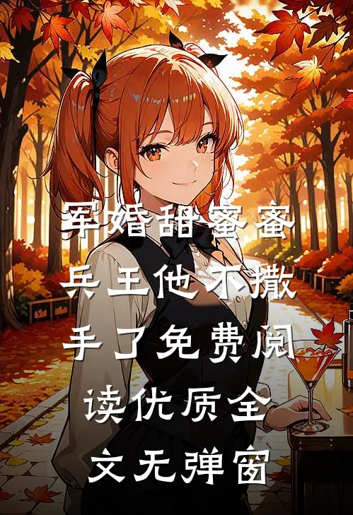 军婚甜蜜蜜,兵王他不撒手了免费阅读优质全文无弹窗