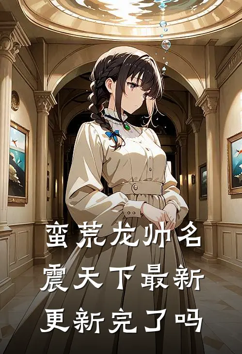 蛮荒龙帅名震天下最新更新完了吗