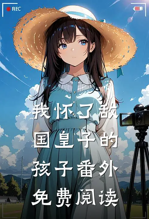 我怀了敌国皇子的孩子 番外免费阅读