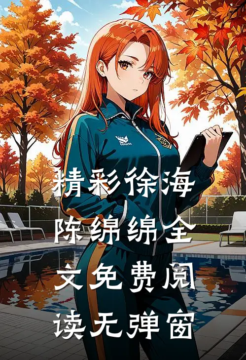 精彩徐海陈绵绵全文免费阅读无弹窗