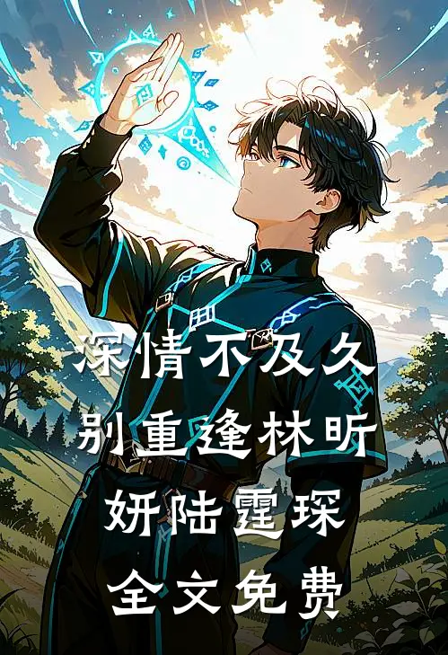 深情不及久别重逢林昕妍陆霆琛全文免费