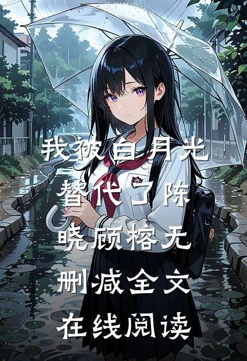 我被白月光替代了陈晓顾榕无删减全文在线阅读