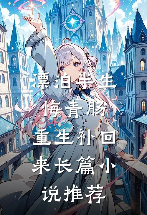 漂泊半生悔青肠，重生补回来长篇小说推荐