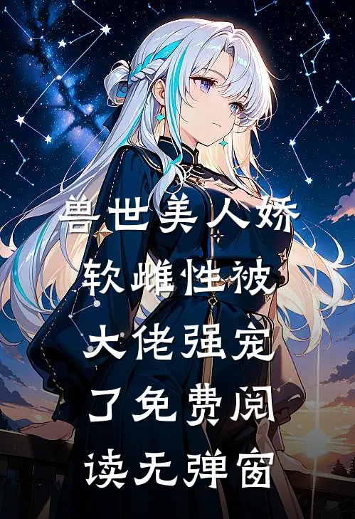 兽世美人娇软雌性被大佬强宠了免费阅读无弹窗