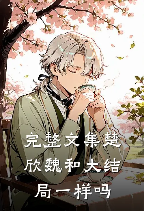 完整文集楚欣魏和大结局一样吗