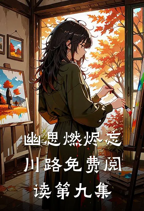 幽思燃烬忘川路免费阅读第九集