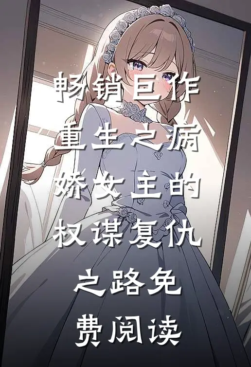畅销巨作重生之病娇女主的权谋复仇之路免费阅读