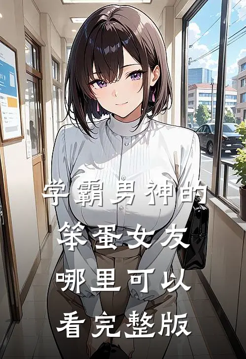 学霸男神的笨蛋女友哪里可以看完整版