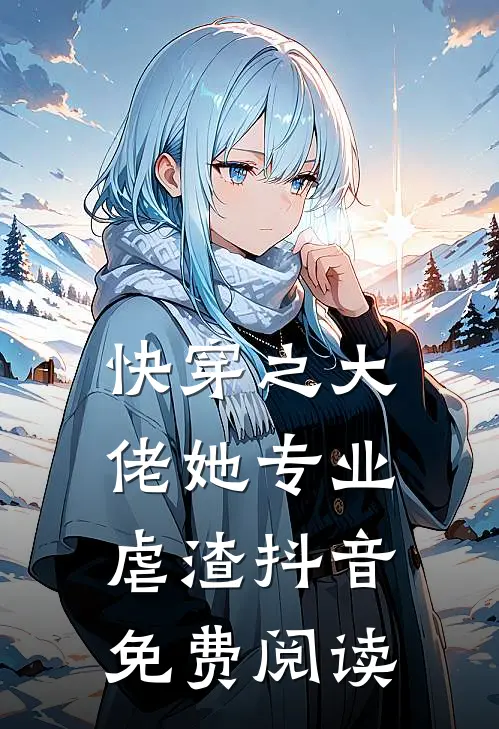 快穿之大佬她专业虐渣抖音免费阅读
