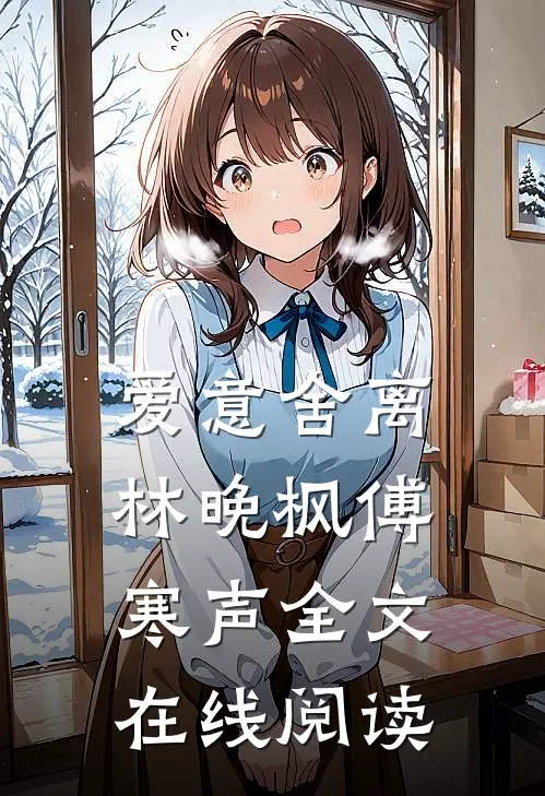 爱意舍离林晚枫傅寒声全文在线阅读