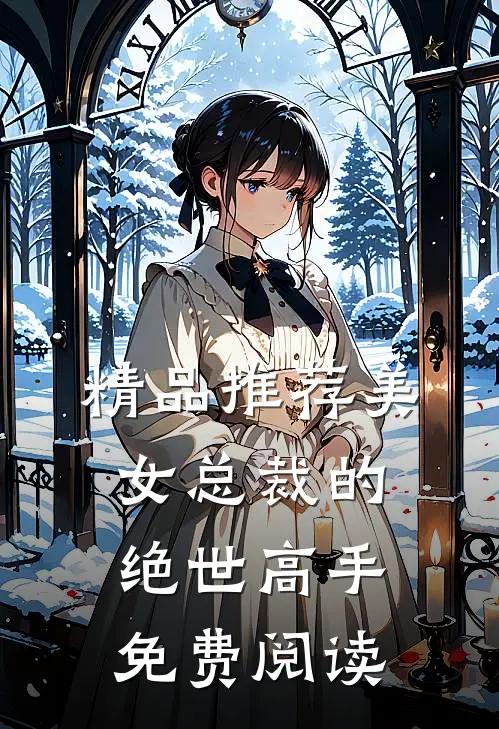 精品推荐美女总裁的绝世高手免费阅读