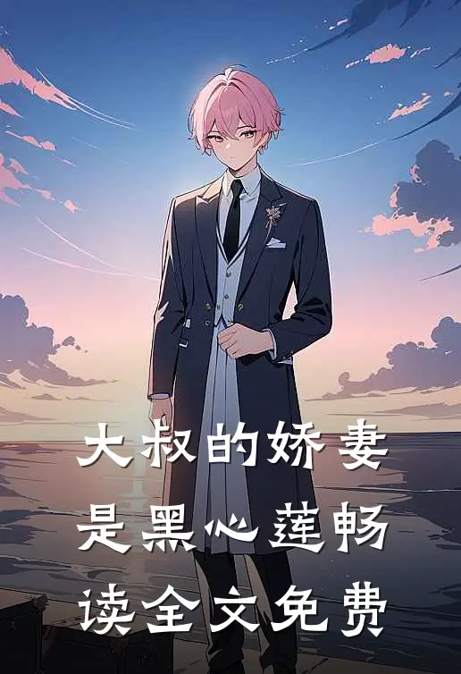 大叔的娇妻是黑心莲畅读全文免费