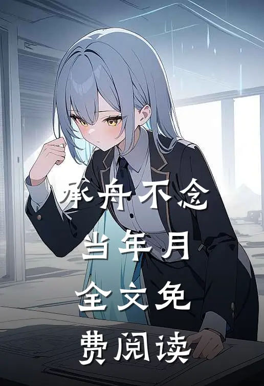 承舟不念当年月全文免费阅读