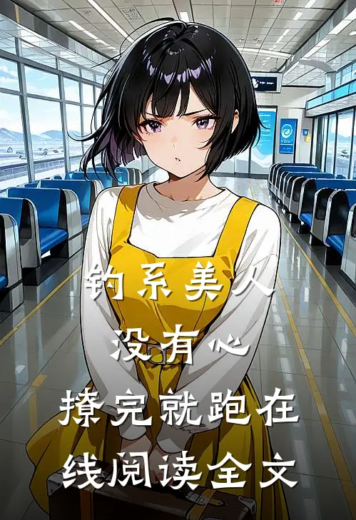 钓系美人没有心,撩完就跑在线阅读全文