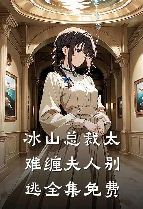 冰山总裁太难缠夫人别逃全集免费