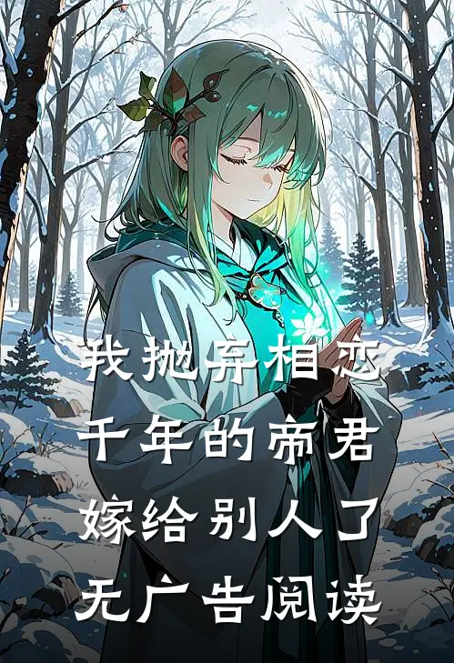 我抛弃相恋千年的帝君嫁给别人了无广告阅读