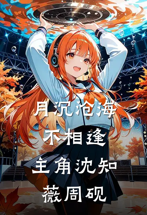 月沉沧海不相逢,主角沈知薇周砚