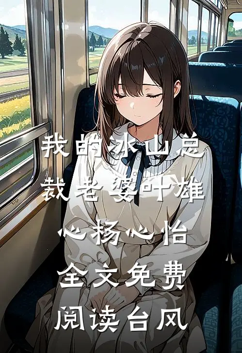我的冰山总裁老婆叶雄心杨心怡全文免费阅读台风