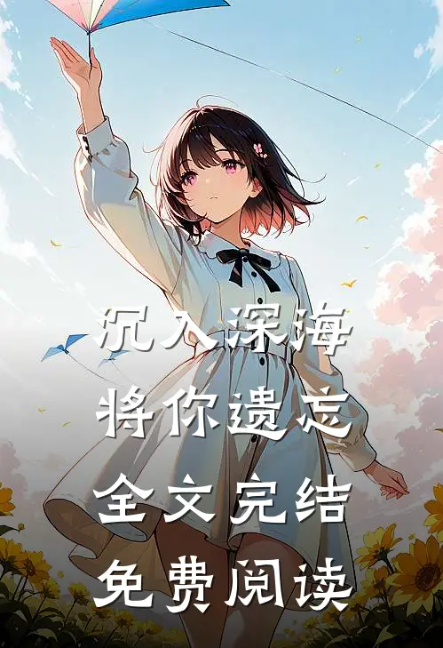 沉入深海将你遗忘全文完结免费阅读