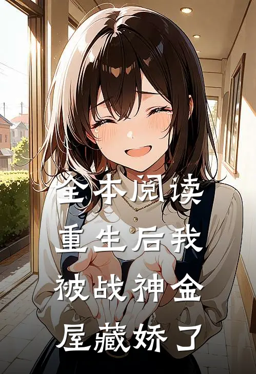 全本阅读重生后我被战神金屋藏娇了