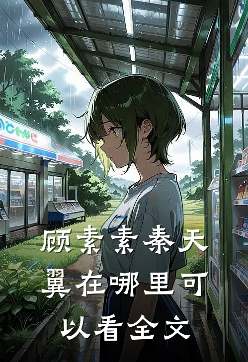 顾素素秦天翼在哪里可以看全文