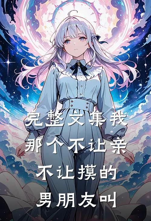 完整文集我那个不让亲不让摸的男朋友叫