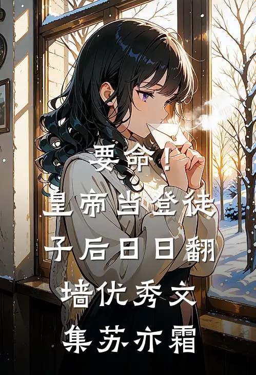 要命！皇帝当登徒子后日日翻墙优秀文集苏亦霜