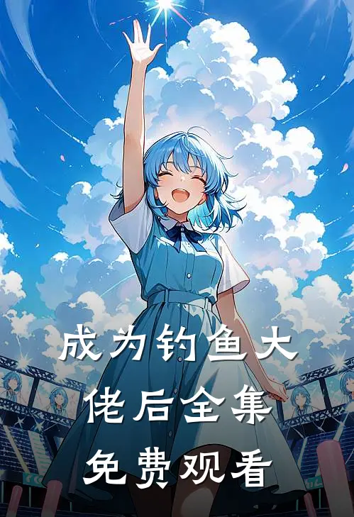 成为钓鱼大佬后 全集免费观看