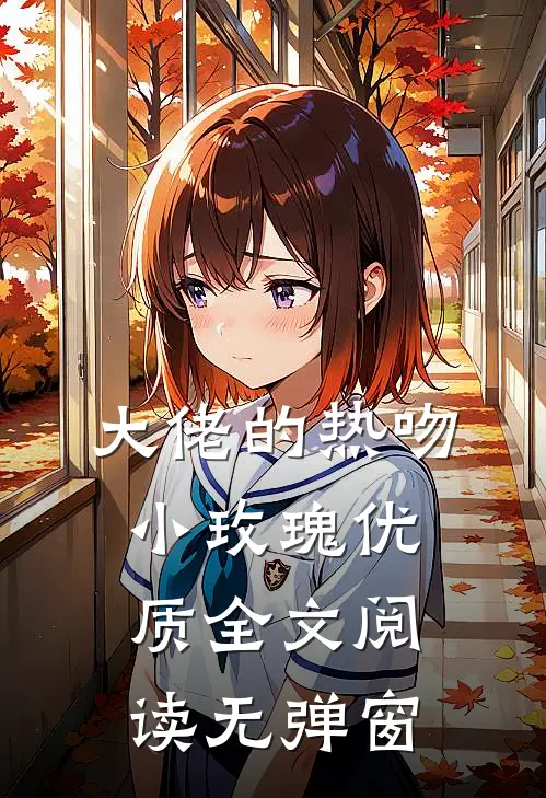 大佬的热吻小玫瑰优质全文阅读无弹窗