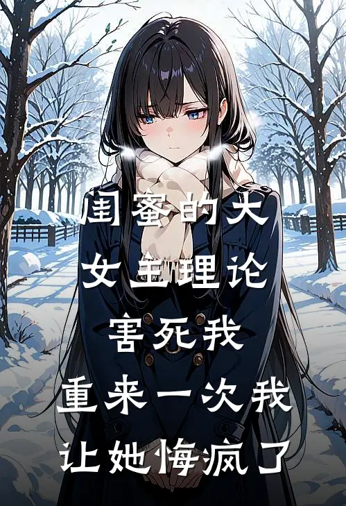 闺蜜的大女主理论害死我，重来一次我让她悔疯了