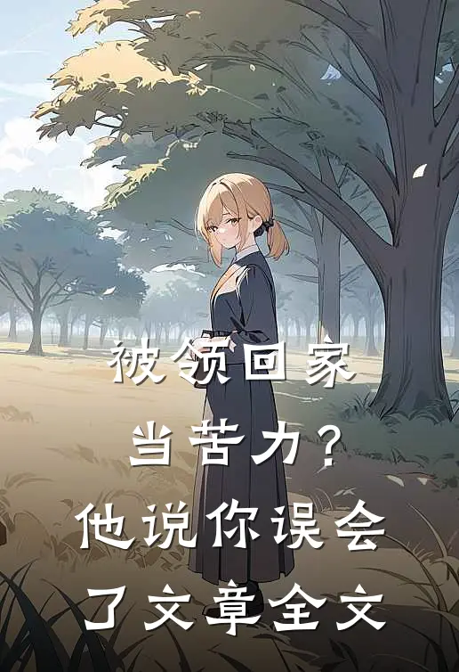 被领回家当苦力？他说：你误会了文章全文