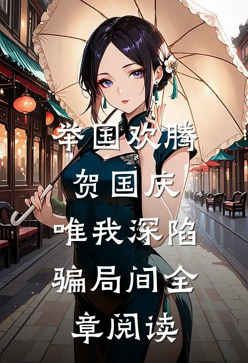 举国欢腾贺国庆，唯我深陷骗局间全章阅读
