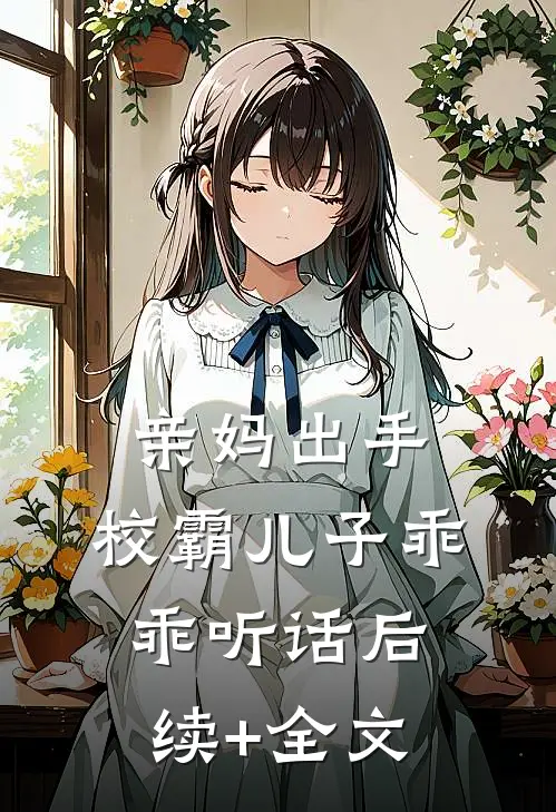 亲妈出手，校霸儿子乖乖听话后续+全文