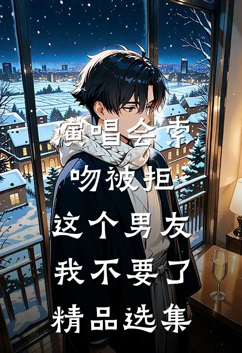 演唱会索吻被拒，这个男友我不要了精品选集