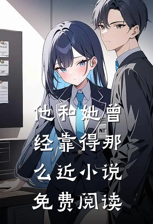 他和她曾经靠得那么近小说免费阅读