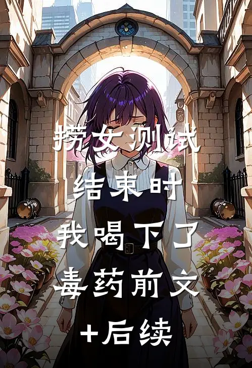 捞女测试结束时，我喝下了毒药前文+后续