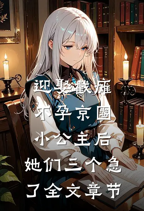 迎娶截瘫不孕京圈小公主后，她们三个急了全文章节