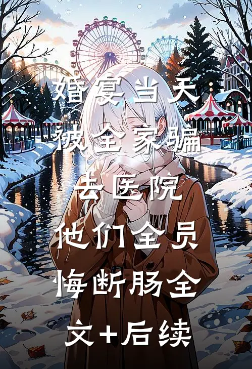 婚宴当天被全家骗去医院，他们全员悔断肠全文+后续