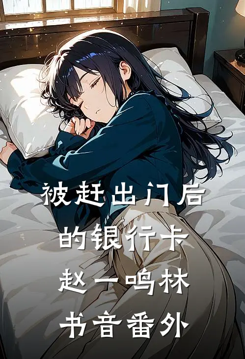 被赶出门后的银行卡赵一鸣林书音番外
