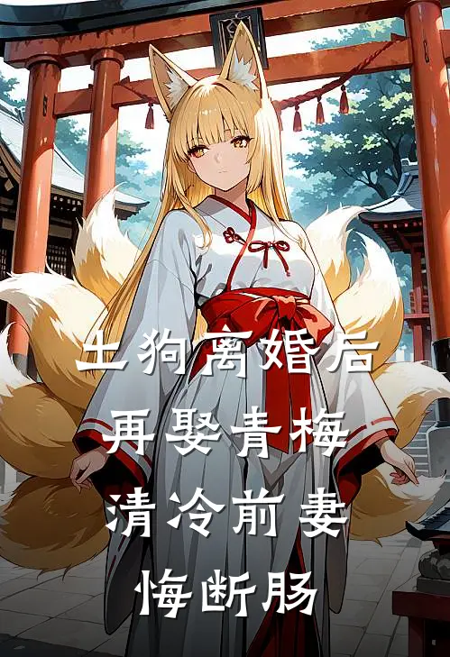 土狗离婚后再娶青梅，清冷前妻悔断肠