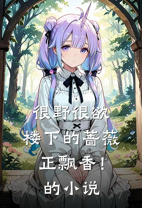 很野很欲，楼下的蔷薇正飘香！的小说