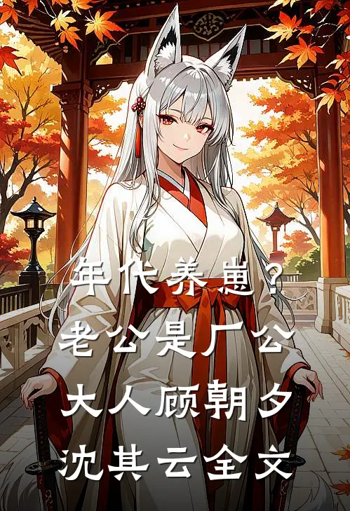 年代养崽？老公是厂公大人顾朝夕沈其云全文