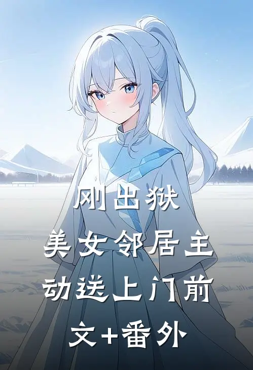 刚出狱，美女邻居主动送上门前文+番外