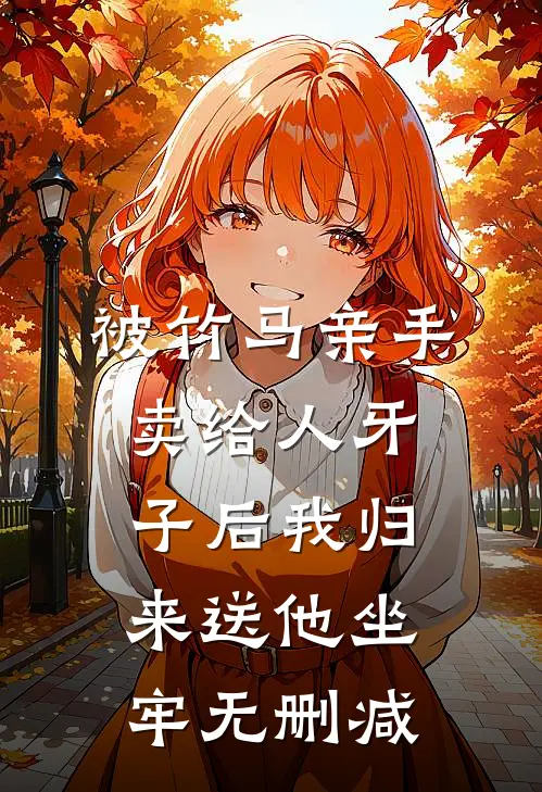 被竹马亲手卖给人牙子后我归来送他坐牢无删减