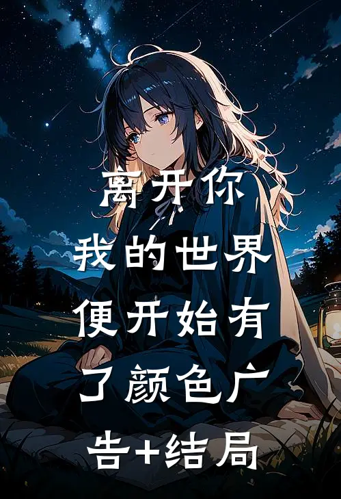 离开你，我的世界便开始有了颜色广告+结局