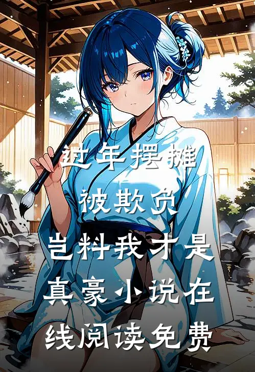 过年摆摊被欺负，岂料我才是真豪小说在线阅读免费